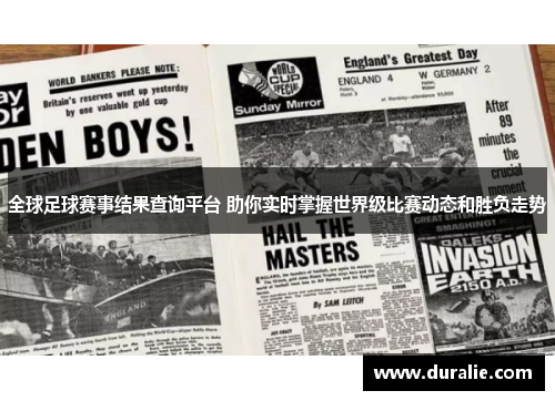全球足球赛事结果查询平台 助你实时掌握世界级比赛动态和胜负走势