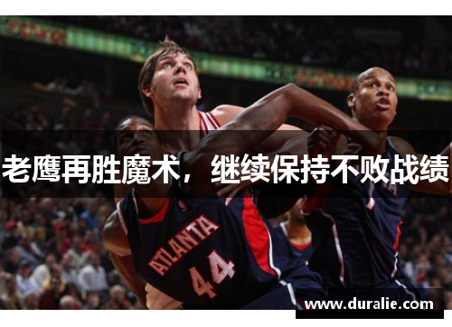 老鹰再胜魔术，继续保持不败战绩