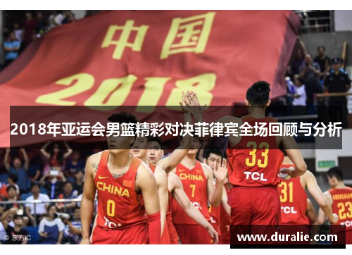 2018年亚运会男篮精彩对决菲律宾全场回顾与分析